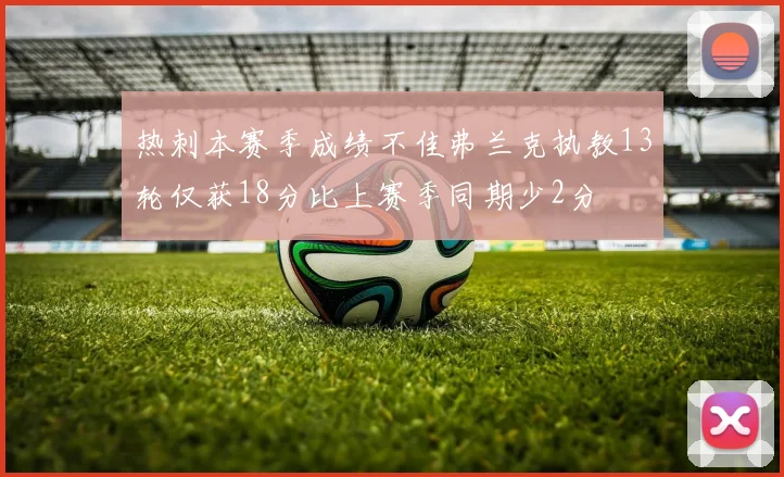 热刺本赛季成绩不佳弗兰克执教13轮仅获18分比上赛季同期少2分