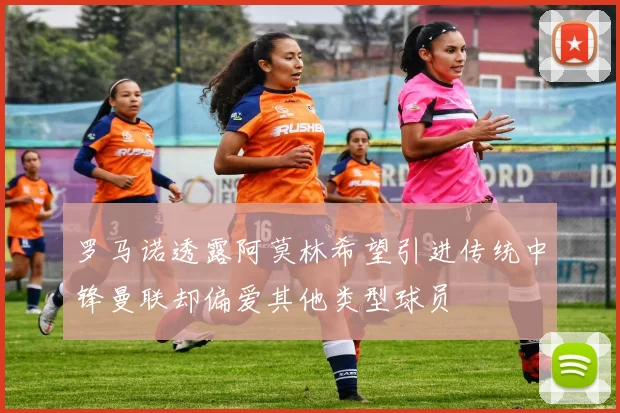 罗马诺透露阿莫林希望引进传统中锋曼联却偏爱其他类型球员