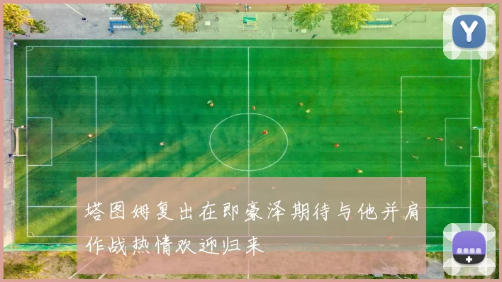 塔图姆复出在即豪泽期待与他并肩作战热情欢迎归来